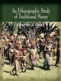 Book: An Ethnograpic Study of Traditional Money by Charles J. Opitz